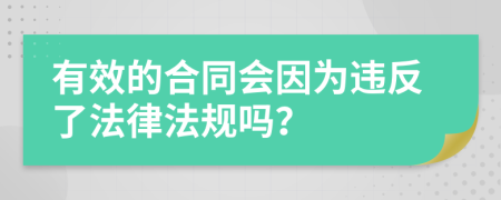 有效的合同会因为违反了法律法规吗？