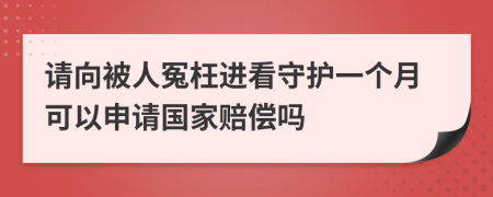 请向被人冤枉进看守护一个月可以申请国家赔偿吗