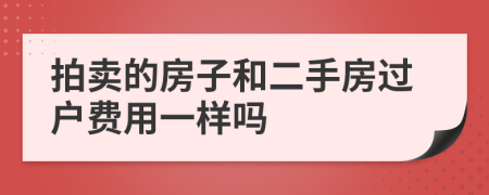 拍卖的房子和二手房过户费用一样吗