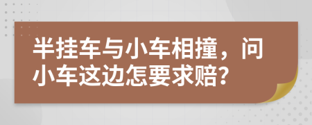 半挂车与小车相撞，问小车这边怎要求赔？