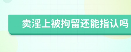 卖淫上被拘留还能指认吗