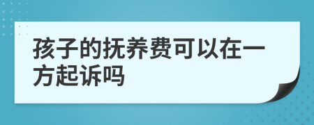 孩子的抚养费可以在一方起诉吗