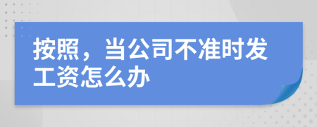 按照，当公司不准时发工资怎么办