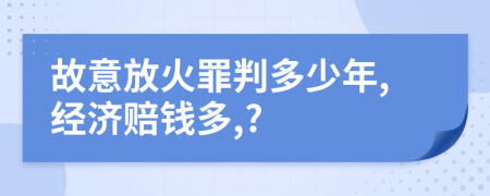 故意放火罪判多少年,经济赔钱多,?