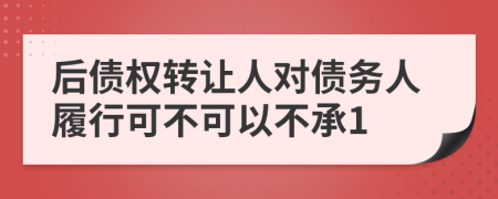 后债权转让人对债务人履行可不可以不承1