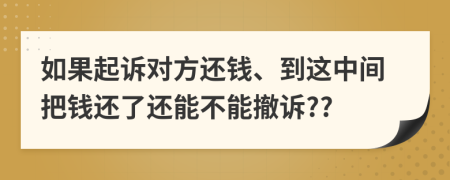 如果起诉对方还钱、到这中间把钱还了还能不能撤诉??