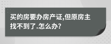 买的房要办房产证,但原房主找不到了.怎么办？