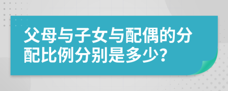 父母与子女与配偶的分配比例分别是多少？