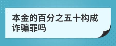本金的百分之五十构成诈骗罪吗