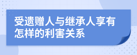 受遗赠人与继承人享有怎样的利害关系