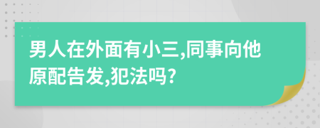 男人在外面有小三,同事向他原配告发,犯法吗?