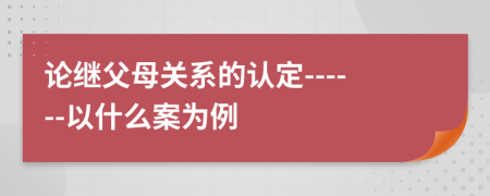 论继父母关系的认定------以什么案为例