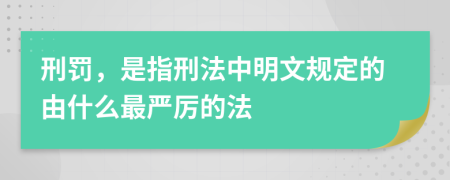 刑罚，是指刑法中明文规定的由什么最严厉的法