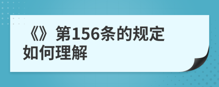《》第156条的规定如何理解