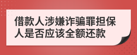 借款人涉嫌诈骗罪担保人是否应该全额还款