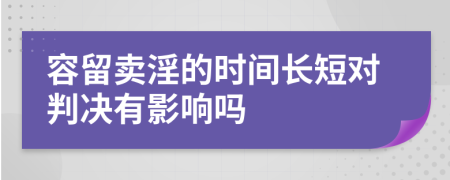 容留卖淫的时间长短对判决有影响吗