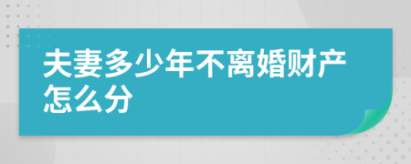 夫妻多少年不离婚财产怎么分