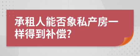 承租人能否象私产房一样得到补偿?