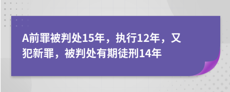 A前罪被判处15年，执行12年，又犯新罪，被判处有期徒刑14年