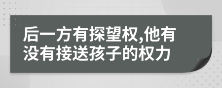 后一方有探望权,他有没有接送孩子的权力