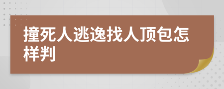 撞死人逃逸找人顶包怎样判