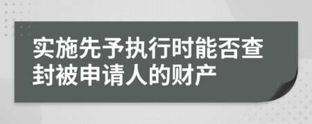 实施先予执行时能否查封被申请人的财产