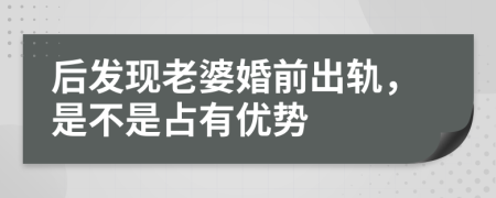 后发现老婆婚前出轨，是不是占有优势