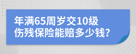 年满65周岁交10级伤残保险能赔多少钱？