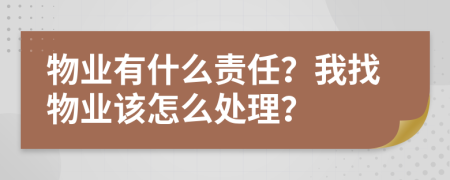 物业有什么责任？我找物业该怎么处理？