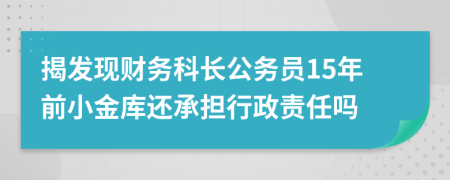 揭发现财务科长公务员15年前小金库还承担行政责任吗