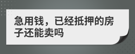 急用钱，已经抵押的房子还能卖吗