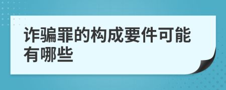 诈骗罪的构成要件可能有哪些