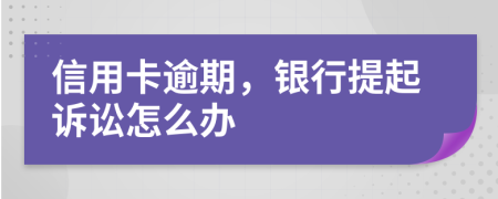 信用卡逾期，银行提起诉讼怎么办