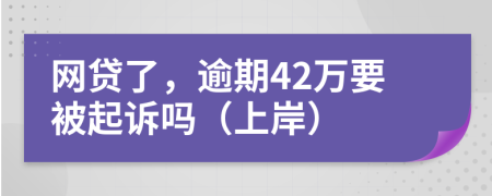 网贷了，逾期42万要被起诉吗（上岸）