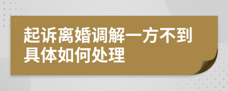 起诉离婚调解一方不到具体如何处理