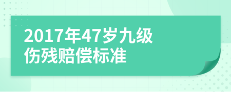 2017年47岁九级伤残赔偿标准