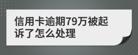 信用卡逾期79万被起诉了怎么处理