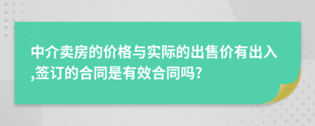 中介卖房的价格与实际的出售价有出入,签订的合同是有效合同吗?