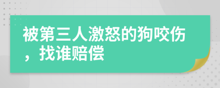 被第三人激怒的狗咬伤，找谁赔偿