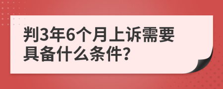 判3年6个月上诉需要具备什么条件？