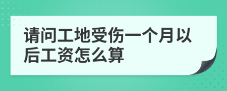 请问工地受伤一个月以后工资怎么算