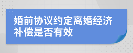 婚前协议约定离婚经济补偿是否有效