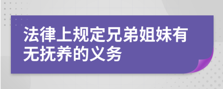 法律上规定兄弟姐妹有无抚养的义务