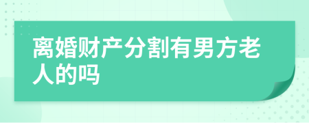 离婚财产分割有男方老人的吗