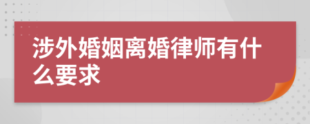 涉外婚姻离婚律师有什么要求