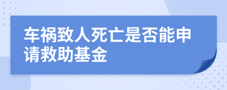 车祸致人死亡是否能申请救助基金