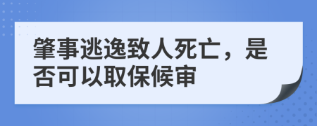 肇事逃逸致人死亡，是否可以取保候审