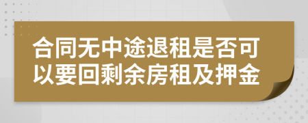 合同无中途退租是否可以要回剩余房租及押金