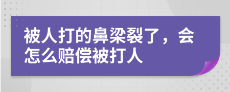 被人打的鼻梁裂了，会怎么赔偿被打人