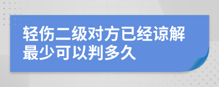 轻伤二级对方已经谅解最少可以判多久